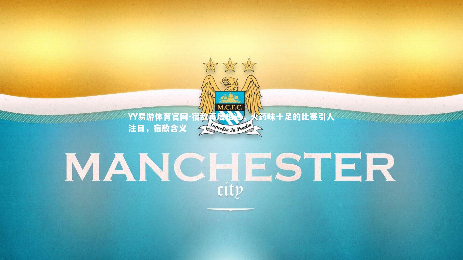 YY易游体育官网-宿敌再度相遇，火药味十足的比赛引人注目，宿敌含义