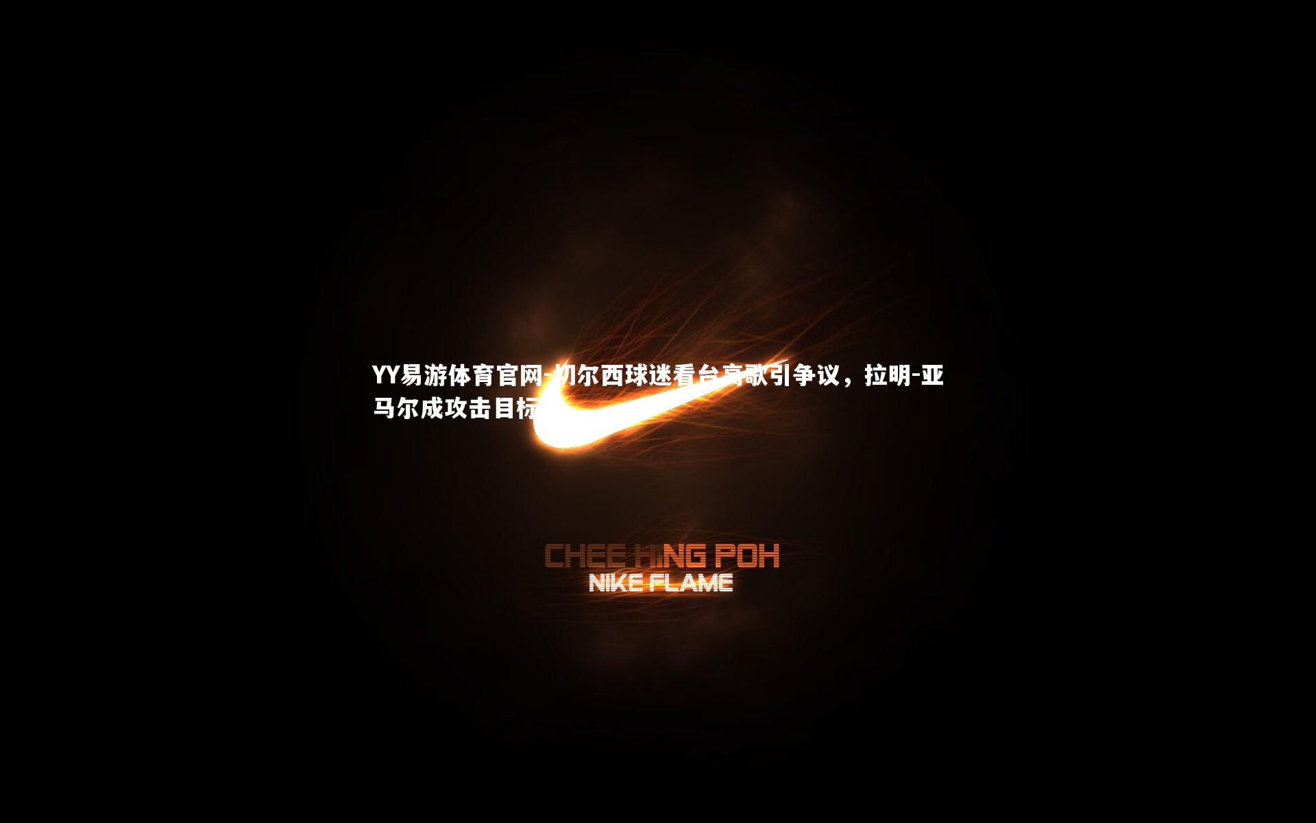 切尔西球迷看台高歌引争议，拉明-亚马尔成攻击目标