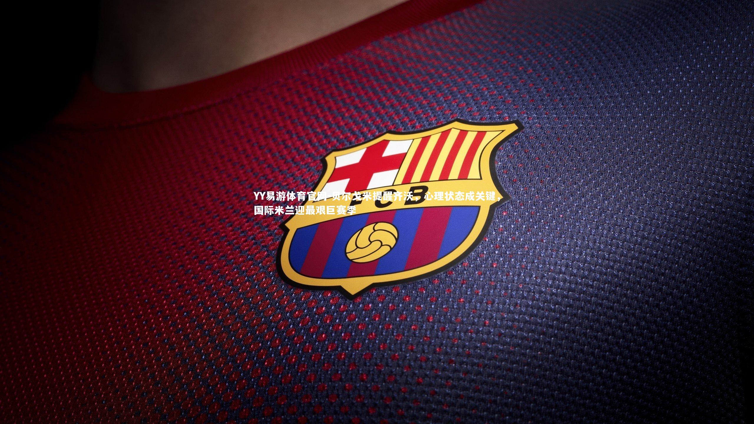 贝尔戈米提醒齐沃，心理状态成关键，国际米兰迎最艰巨赛季